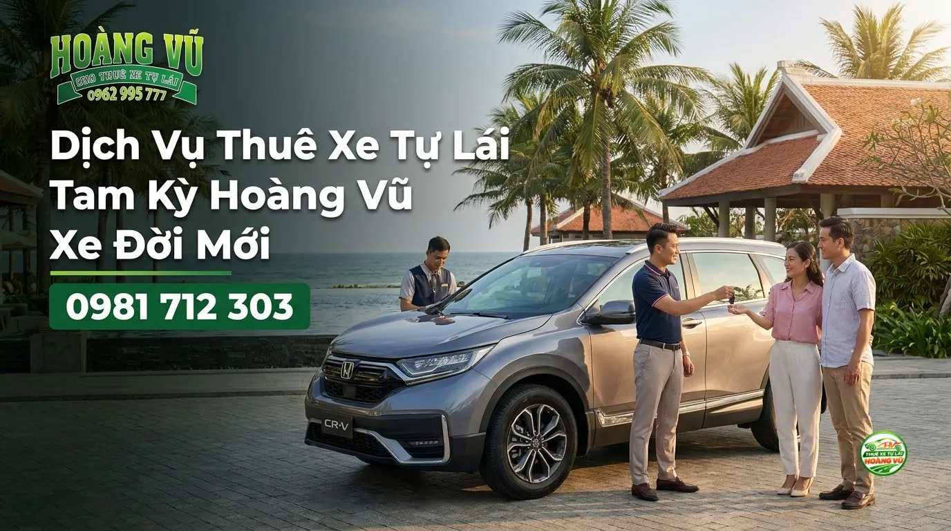 Dịch Vụ Thuê Xe Tự Lái Tam Kỳ Hoàng Vũ Xe Đời Mới - Cẩm nang du lịch Hoàng Vũ