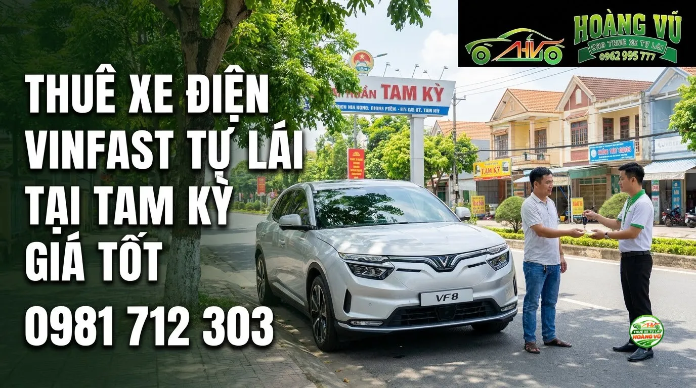 Thuê Xe Điện VinFast Tự Lái Tại Tam Kỳ Giá Tốt - Cẩm nang du lịch Hoàng Vũ