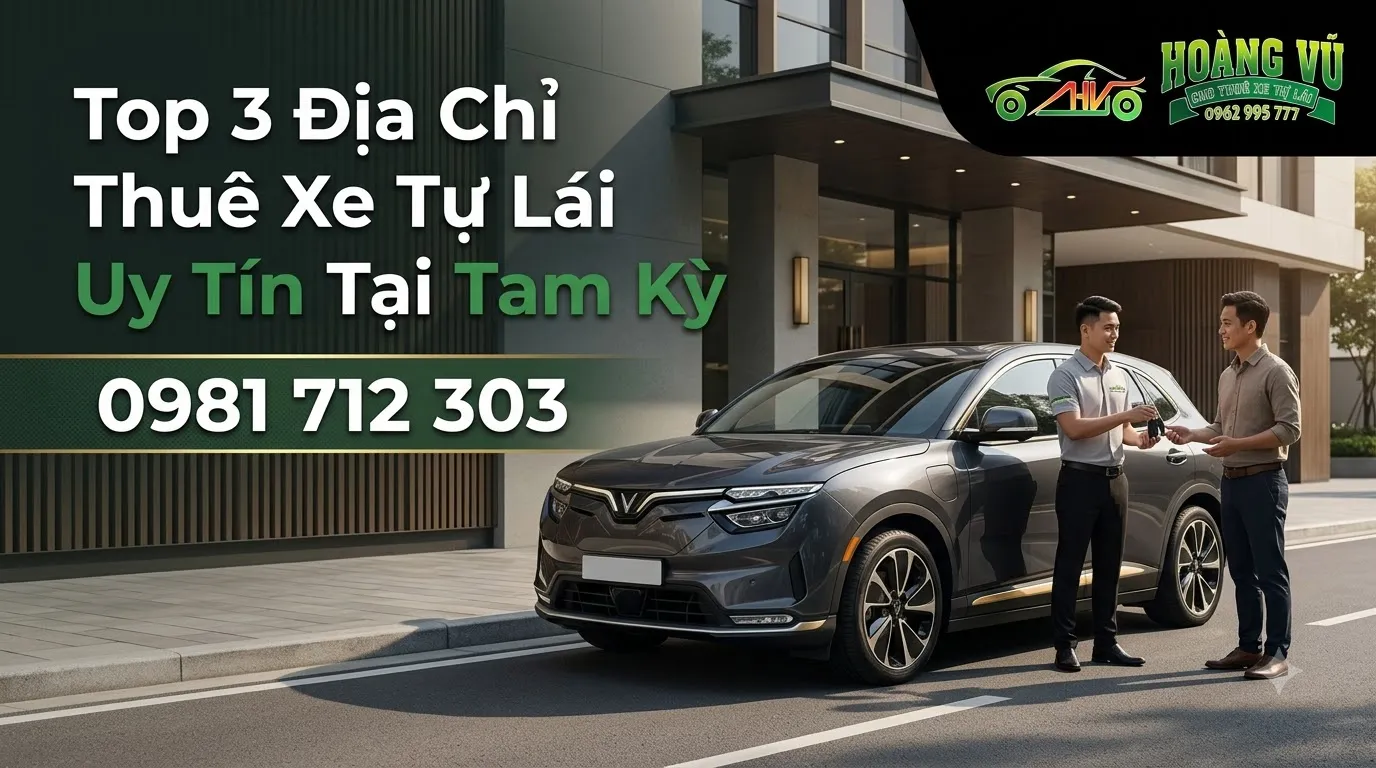 Top 3 Địa Chỉ Thuê Xe Tự Lái Uy Tín Tại Tam Kỳ - Cẩm nang du lịch Hoàng Vũ