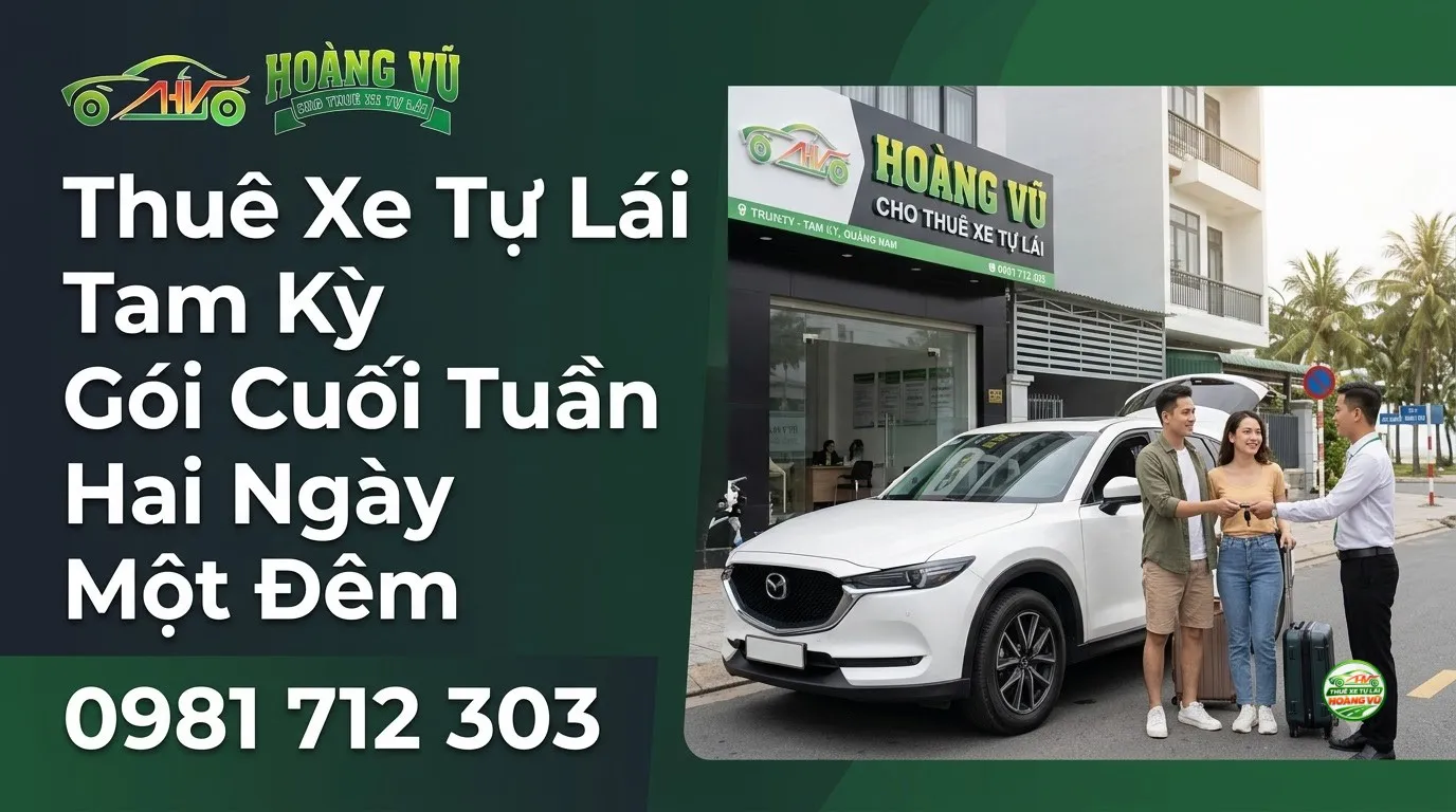 Thuê Xe Tự Lái Tam Kỳ Gói Cuối Tuần Hai Ngày Một Đêm - Cẩm nang du lịch Hoàng Vũ