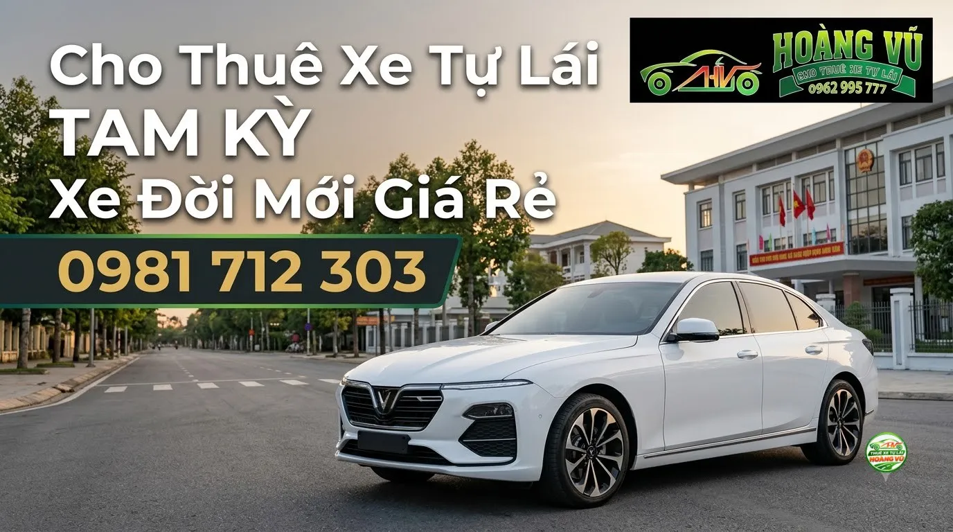 Cho Thuê Xe Tự Lái Tam Kỳ Xe Đời Mới Giá Rẻ - Cẩm nang du lịch Hoàng Vũ