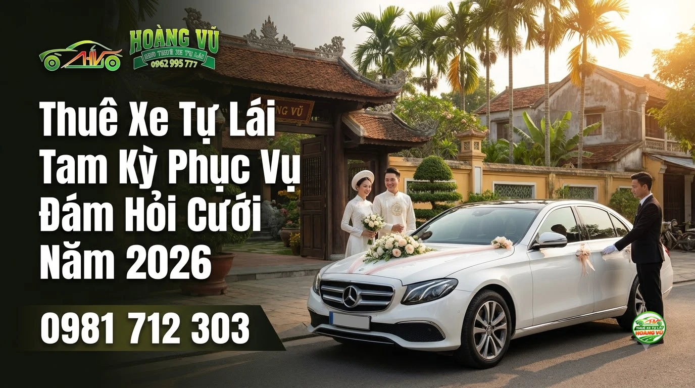 Thuê Xe Tự Lái Tam Kỳ Phục Vụ Đám Hỏi Cưới Năm 2026 - Cẩm nang du lịch Hoàng Vũ