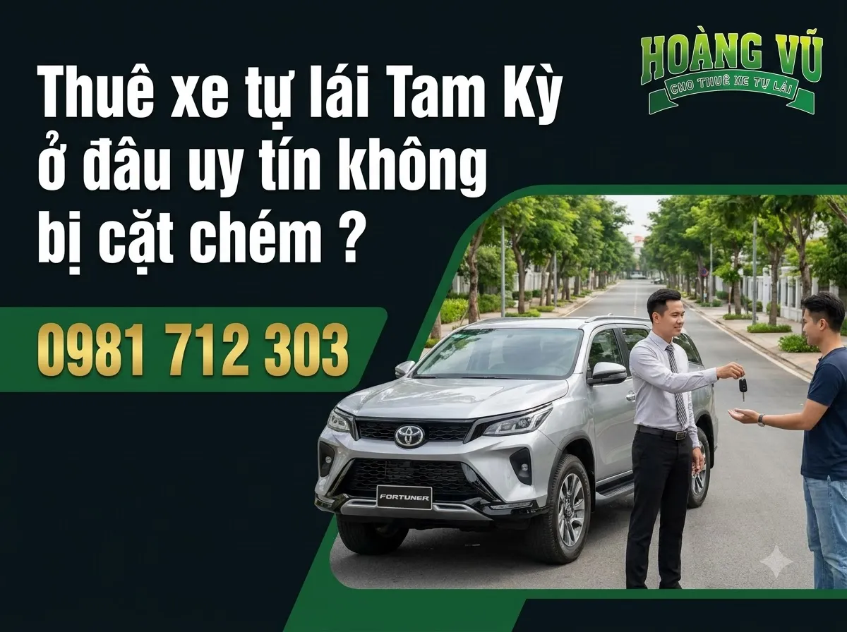 Thuê xe tự lái Tam Kỳ ở đâu uy tín không bị chặt chém ? - Cẩm nang du lịch Hoàng Vũ