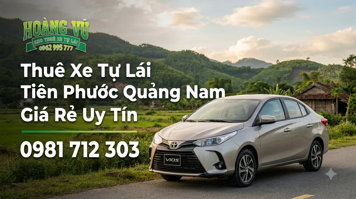 Thuê Xe Tự Lái Tiên Phước Quảng Nam Giá Rẻ Uy Tín - Cẩm nang du lịch Hoàng Vũ