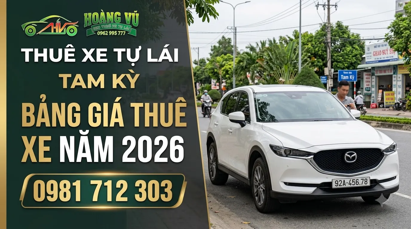 Thuê Xe Tự Lái Tam Kỳ : Bảng giá thuê xe mới nhất năm 2026 - Cẩm nang du lịch Hoàng Vũ